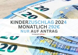 292 Euro Kinderzuschlag für jeden mit Kindergeld in 2024 und für bedürftige Familie wie Bürgergeld und Wohngeld Empfängern